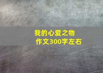 我的心爱之物 作文300字左右